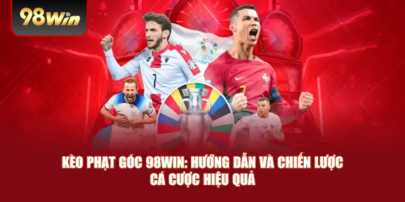Kèo Phạt Góc 98win: Hướng Dẫn Và Chiến Lược Cá Cược Hiệu Quả