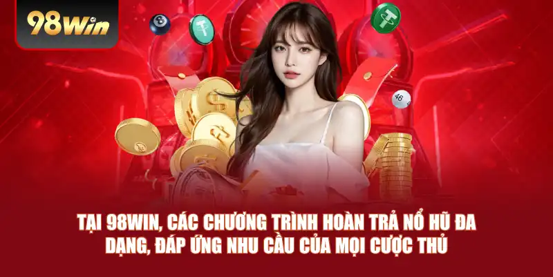 Tại 98win, các chương trình hoàn trả nổ hũ đa dạng, đáp ứng nhu cầu của mọi cược thủ